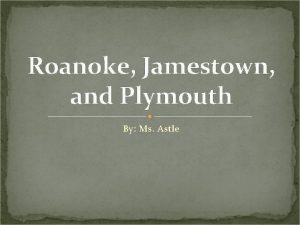 Roanoke Jamestown and Plymouth By Ms Astle Lost