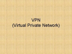 VPN Virtual Private Network What is VPN A