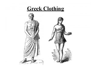 Greek Clothing Greek clothing was made out of