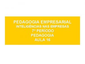 PEDAGOGIA EMPRESARIAL INTELIGNCIAS NAS EMPRESAS 7 PERODO PEDAGOGIA