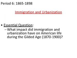 Period 6 1865 1898 Immigration and Urbanization Essential