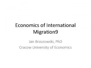 Economics of International Migration 9 Jan Brzozowski Ph