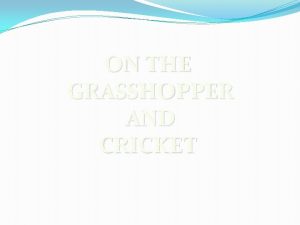 ON THE GRASSHOPPER AND CRICKET PREPARED BY JAYASRI