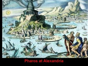 Pharos at Alexandria Pharos is actually the name