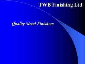 TWB Finishing Ltd Quality Metal Finishers TWB Finishing