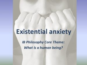 Existential anxiety IB Philosophy Core Theme What is