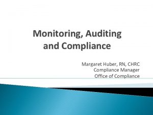 Monitoring Auditing and Compliance Margaret Huber RN CHRC