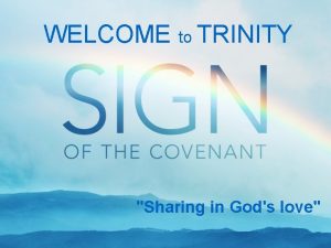 WELCOME to TRINITY Sharing in Gods love 2