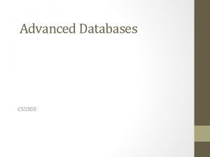 Advanced Databases CSD 305 To underpin knowledge of