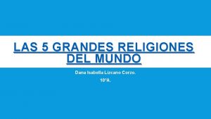 LAS 5 GRANDES RELIGIONES DEL MUNDO Dana Isabella