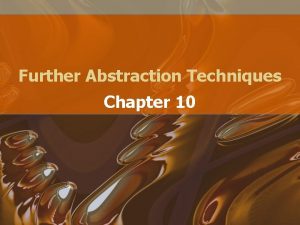 Further Abstraction Techniques Chapter 10 Abstract Classes There