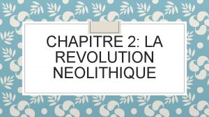 CHAPITRE 2 LA REVOLUTION NEOLITHIQUE Daprs ce document
