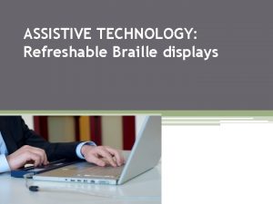 ASSISTIVE TECHNOLOGY Refreshable Braille displays Refreshable Braille displays