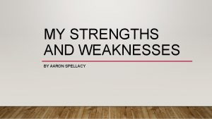 MY STRENGTHS AND WEAKNESSES BY AARON SPELLACY INTRODUCTION