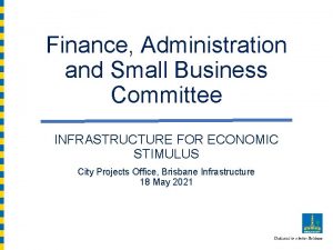 Finance Administration and Small Business Committee INFRASTRUCTURE FOR
