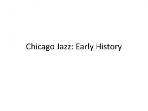 Chicago Jazz Early History Chicago Jazz Jazz came