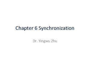 Chapter 6 Synchronization Dr Yingwu Zhu The Problem