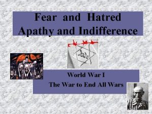 Fear and Hatred Apathy and Indifference World War