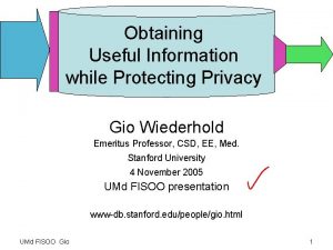 Obtaining Useful Information while Protecting Privacy Gio Wiederhold