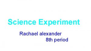 Science Experiment Rachael alexander 8 th period Questions