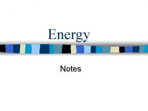 Energy Notes Energy n Is the ability to