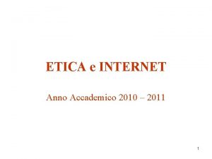 ETICA e INTERNET Anno Accademico 2010 2011 1