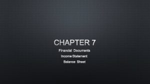 CHAPTER 7 FINANCIAL DOCUMENTS INCOME STATEMENT BALANCE SHEET