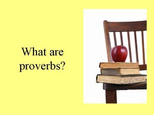 What are proverbs Proverbs are wise sayings They