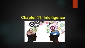 Chapter 11 Intelligence What is intelligence Intelligence is