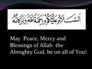 May Peace Mercy and Blessings of Allah the