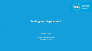 Testing and deployment Clement Derrez European Spallation Source
