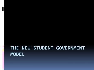 THE NEW STUDENT GOVERNMENT MODEL New Student Government