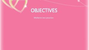 OBJECTIVES Midterm test practice GRAMMAR MIDTERM 2 TOPICS