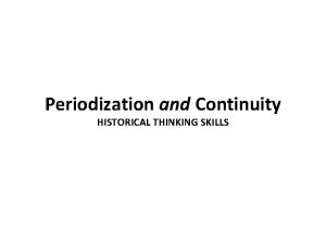 Periodization and Continuity HISTORICAL THINKING SKILLS THE PERIODS