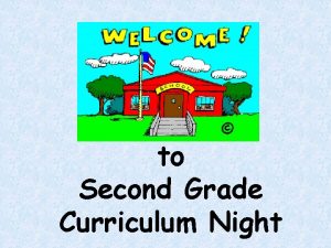 to Second Grade Curriculum Night Second Grade Teachers