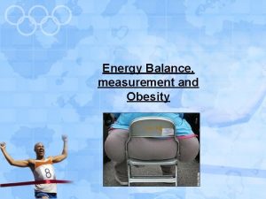 Energy Balance measurement and Obesity Energy Balance We