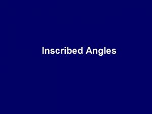 Inscribed Angles Objectives n Find measures of inscribed