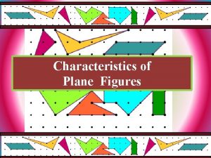 Characteristics of Plane Figures Characteristics of Plane Figures