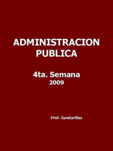 ADMINISTRACION PUBLICA 4 ta Semana 2009 Prof Gandarillas