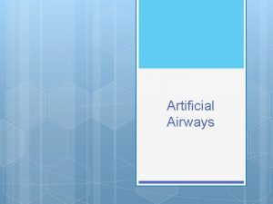 Artificial Airways Artificial Airways Endotracheal ET intubation Placement