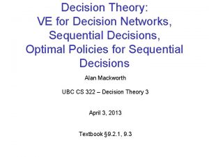 Decision Theory VE for Decision Networks Sequential Decisions