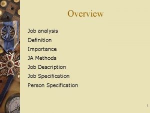 Overview Job analysis Definition Importance JA Methods Job