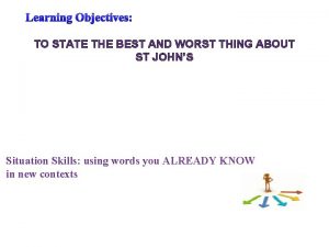 Learning Objectives TO STATE THE BEST AND WORST