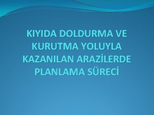 KIYIDA DOLDURMA VE KURUTMA YOLUYLA KAZANILAN ARAZLERDE PLANLAMA