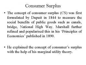 Consumer Surplus The concept of consumer surplus CS