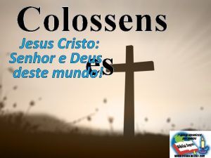 Colossens Jesus Cristo Senhor e Deus es deste