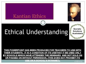 Kantian Ethics 1 Ethical Understanding THIS POWERPOINT HAS