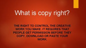 What is copy right THE RIGHT TO CONTROL