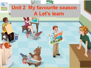 Unit 2 My favourite season A Lets learn