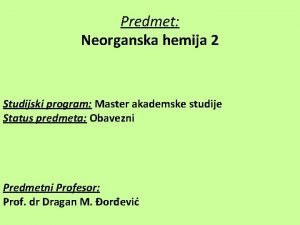 Predmet Neorganska hemija 2 Studijski program Master akademske